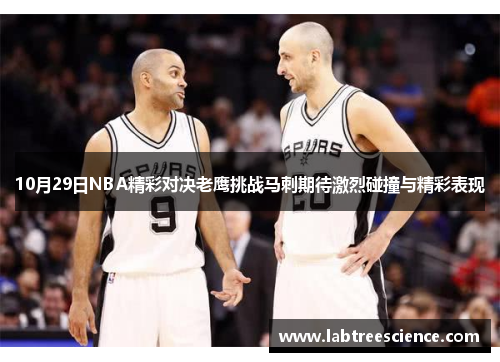 10月29日NBA精彩对决老鹰挑战马刺期待激烈碰撞与精彩表现