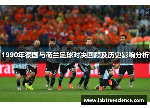 1990年德国与荷兰足球对决回顾及历史影响分析