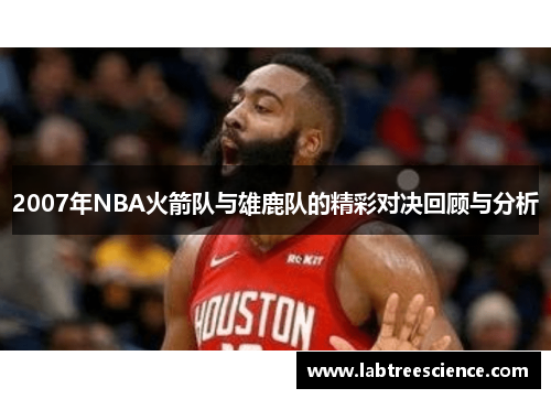 2007年NBA火箭队与雄鹿队的精彩对决回顾与分析