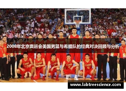 2008年北京奥运会美国男篮与希腊队的经典对决回顾与分析