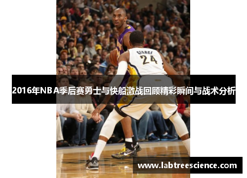 2016年NBA季后赛勇士与快船激战回顾精彩瞬间与战术分析
