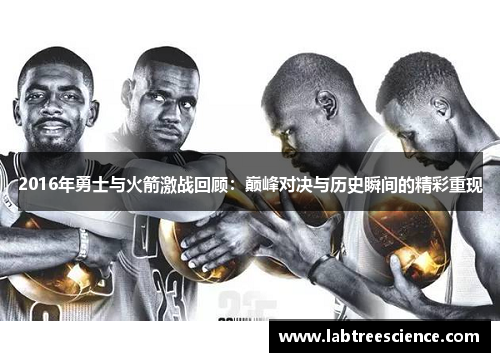 2016年勇士与火箭激战回顾：巅峰对决与历史瞬间的精彩重现