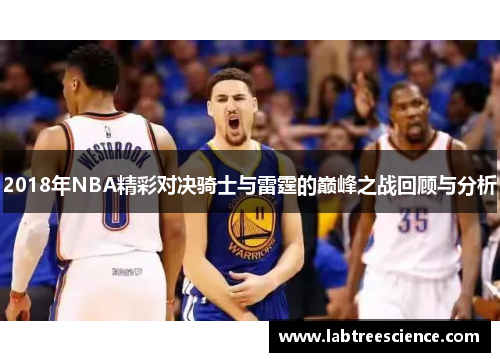 2018年NBA精彩对决骑士与雷霆的巅峰之战回顾与分析