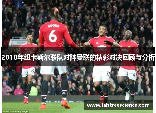 2018年纽卡斯尔联队对阵曼联的精彩对决回顾与分析