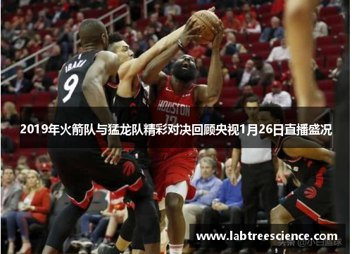 2019年火箭队与猛龙队精彩对决回顾央视1月26日直播盛况