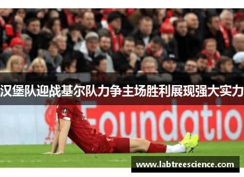 汉堡队迎战基尔队力争主场胜利展现强大实力